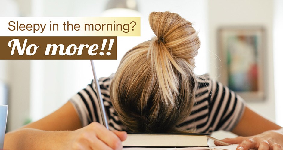 Sleepy in the morning? No more!!